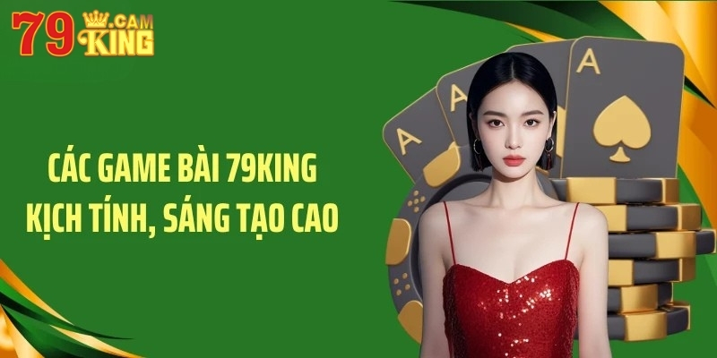 Các game bài 79KING kịch tính, sáng tạo cao