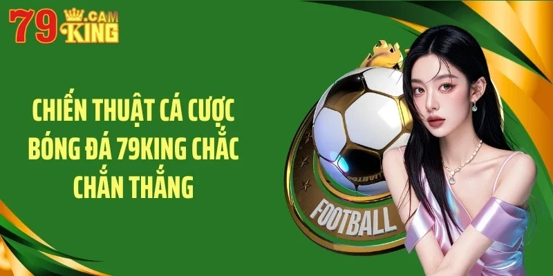 Chiến thuật cá cược bóng đá 79KING chắc chắn thắng