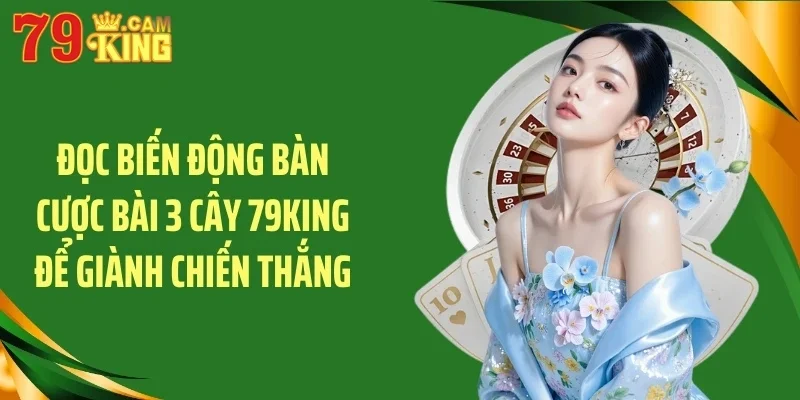 Đọc biến động bàn cược bài 3 cây 79KING để giành chiến thắng