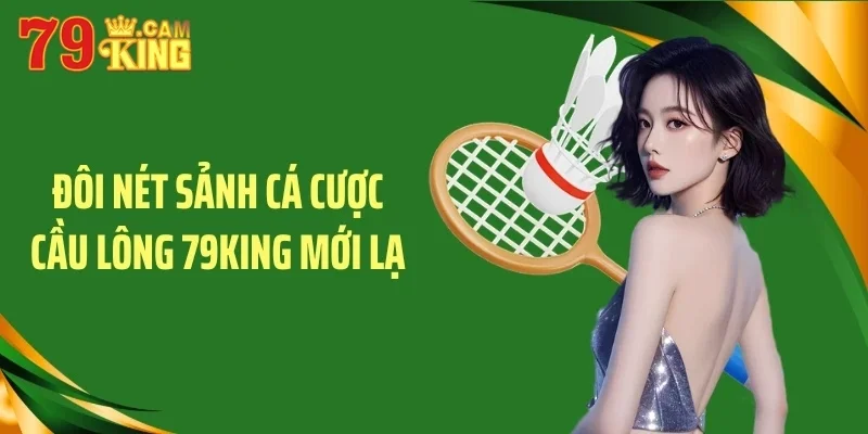Đôi nét sảnh cá cược cầu lông 79KING mới lạ