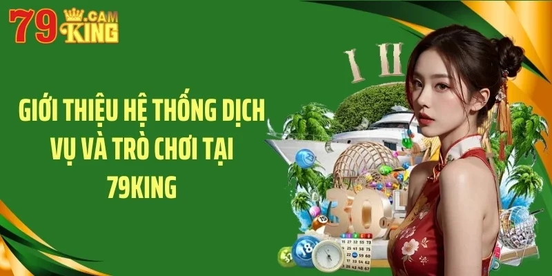 Giới thiệu hệ thống dịch vụ và trò chơi tại 79KING