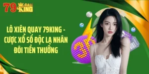 Lo xiên quay 79king cược xổ số độc lạ nhân đôi tiền thưởng