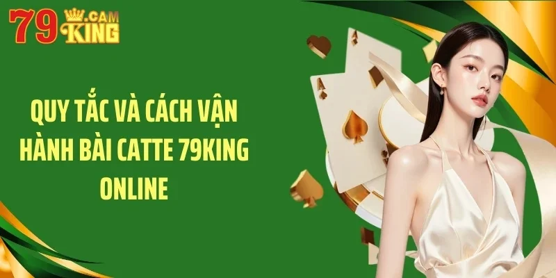 Quy tắc và cách vận hành bài catte 79KING online