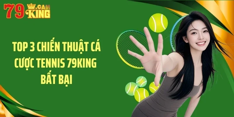 Top 3 chiến thuật cá cược tennis 79KING bất bại